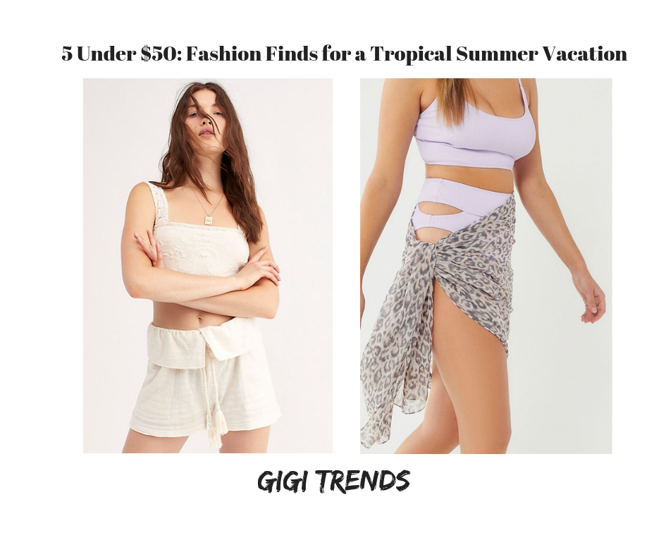 5 Under $50: Fashion Finds for a Tropical Summer Vacation